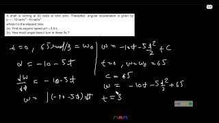 A shaft is turning at 65 rads at time zero Thereafter angular acceleration is given byα [upl. by Noskcaj]