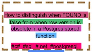 How to distinguish when FOUND is false from when row version is obsolete in a Postgres stored funct [upl. by Eimmot]