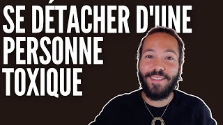 SE DÉTACHER DUNE PERSONNE TOXIQUE quitter une relation toxique [upl. by Aeet186]