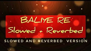 Baliye Re  《 SLOWED  REVERBED 》  Full Hd Video Song 🎵 [upl. by Sigfried]