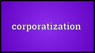 Corporatization Meaning [upl. by Cissej]