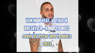 VUK MOB FEAT VOYAGE X BRESKVICA KORACI U NOCI cover by Petar and Teodora 2024 [upl. by Vachil]