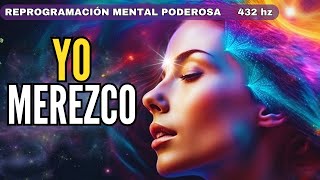 YO MEREZCO Reprogramación del subconsciente día y noche Rompe tus Creencias limitantes  432hz [upl. by Dnilazor]