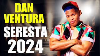 🔥 SERESTA DO DAN VENTURA 🔥 AS MELHORES SERESTAS DO DAN VENTURA 2024 🔥 SERESTA 2024 🔥 [upl. by Nananne]