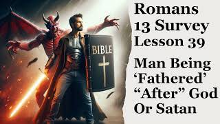 Romans 13 Lesson 39 Man Will Be ‘Fathered’ Either After God Or After Satan After His Hearts desire [upl. by Nyletac795]