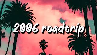 2006 roadtrip vibes nostalgia playlist [upl. by Aled648]