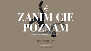 DAWID KWIATKOWSKI  Zanim Cię poznam  tekst [upl. by Agostino11]