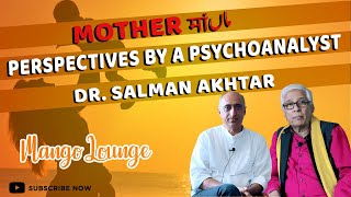 mother मा ماں Perspectives by a psychoanalyst Dr Salman Akhtar  Mango Lounge [upl. by Sinnal4]