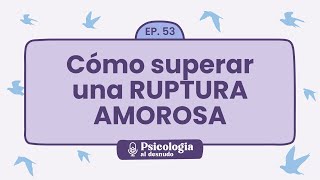 Superar una ruptura amorosa claves para la recuperación  Psicología al Desnudo  T1 E53 [upl. by Beverlee]