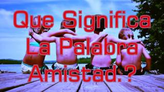 ¿Que Significa La Palabra Amistad [upl. by Anniken]