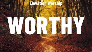 Elevation Worship  Worthy Lyrics Elevation Worship Phil Wickham Don Moen [upl. by Charmion14]