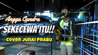 Sekecewa Itu  Angga Candra  Live Perform by Junai Prabu Pengamen Pecel Lele [upl. by Yhtuv478]