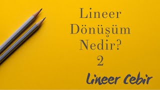 Lineer Cebir ❖ Lineer Dönüşüm Nedir 2 ❖ What is a Linear Transformation 2 [upl. by Naaman808]