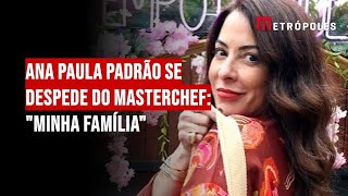 Ana Paula Padrão se despede do Masterchef quotminha famíliaquot [upl. by Evangeline600]