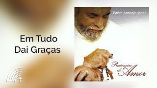 Padre Antonio Maria  Em Tudo Dai Graças  Prisioneiro Do Amor [upl. by Dric415]