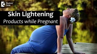 Can You Use Skin Lightening Products While You Are Pregnant  Dr Aruna Prasad [upl. by Tsui725]