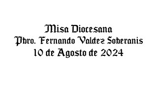 Misa Diocesana Pbro Fernando Valdez Soberanis  10 de Agosto de 2024 [upl. by Elleivad]