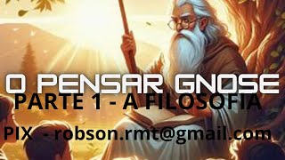 76382024  O PENSAR GNOSE  PARTE 1  A FILOSOFIA [upl. by Irme]