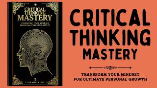 Critical Thinking Mastery Transform Your Mindset for Ultimate Personal Growth Audiobook [upl. by Madelle]