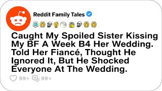 Caught My Spoiled Sister Kissing My BF A Week B4 Her Wedding Reddit Family Tales [upl. by Anahgem601]