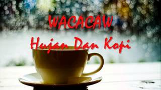 Wacacaw  Hujan Dan Kopi [upl. by Osnola556]