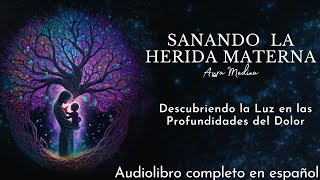 SANANDO la herida MATERNA  Aura Medina  Audiolibro Completo Análisis en Español Voz Humana [upl. by Kciredes619]