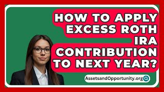 How To Apply Excess Roth Ira Contribution To Next Year  AssetsandOpportunityorg [upl. by Ruiz224]