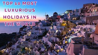 TOP 10 MOST LUXURIOUS HOLIDAYS IN THE WORLD [upl. by Vod]