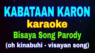 KABATAAN KARON karaoke Bisaya Song Parody Oh Kinabuhi  Visayan Song [upl. by Letreece963]