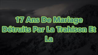 17 Ans De Mariage Détruits Par La Trahison Et La [upl. by Hsihsa]