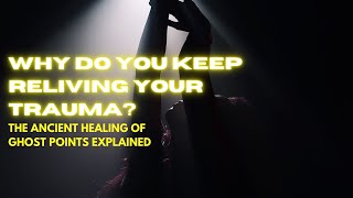 Why We Keep Reliving Trauma The Ancient Healing of Ghost Points Explained [upl. by Thurnau]