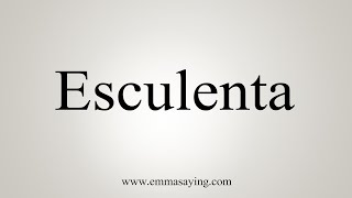 How To Say Esculenta [upl. by Orgell]