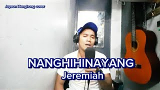 NANGHIHINAYANG  JEREMIAH  COVER BY JAYSON HONGHONG UPLOADED jhktv7456 [upl. by Eerbua]