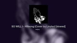 SO WILL I  Hillsong Cover by Lloyiso slowed [upl. by Wiedmann]