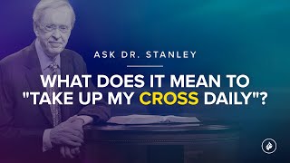 What does it mean to quottake up my cross dailyquot  Ask Dr Stanley [upl. by Edra]