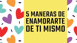 5 Maneras de Enamorarte de Ti Mismo [upl. by Adnirod229]