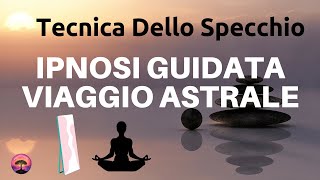 Viaggio Astrale  Tecnica Dello Specchio  Meditazione Guidata  Induzione Ipnotica [upl. by Varhol]