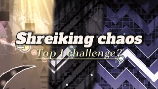 Shreiking chaos  Top 1 Geometry Dash Challenge [upl. by Harrus]