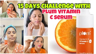 15 Days Challenge with Plum 15 Vitamin C Serum  Plum Vitamin C serum Review Women Clear Skin [upl. by Eserahs383]