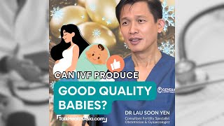 Can In Vitro Fertilisation IVF Produce Healthy Babies  Dr Lau Soon Yen [upl. by Anahgem518]