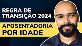 Regra de transição da APOSENTADORIA por IDADE 2024 [upl. by Giacomo]