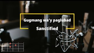 Gugmang way paglubad  Sanctified  Lyrics and Chords [upl. by Anrym]