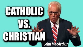 John MacArthur CATHOLIC vs CHRISTIAN [upl. by Mitzi962]