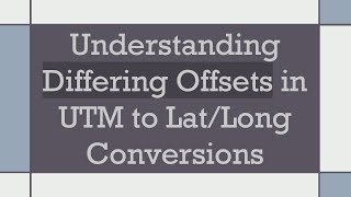 Understanding Differing Offsets in UTM to LatLong Conversions [upl. by Dyob935]