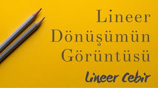 Lineer Cebir ❖ Lineer Dönüşümün Görüntüsü ❖ Image of a Linear Transformation [upl. by Sandell]