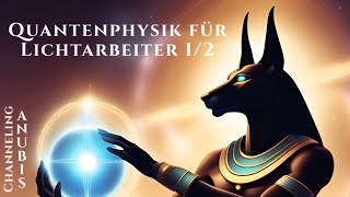 Quantenphysik für Lichtarbeiter 1  Anubis Channeling [upl. by Gustafsson]