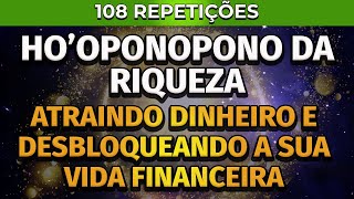 HOOPONOPONO DA RIQUEZA  108 REPETIÇÕES  ATRAINDO DINHEIRO E DESBLOQUEANDO A SUA VIDA FINANCEIRA [upl. by Eilra]