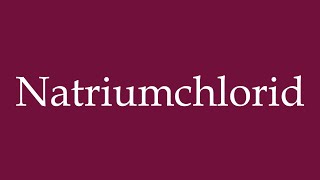 How to Pronounce Natriumchlorid Sodium chloride Correctly in German [upl. by Feeley]