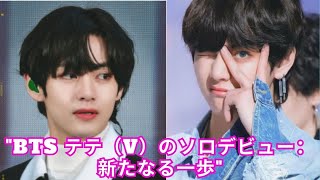 quotBTS テテ（V）のソロデビュー：新たなる一歩quot [upl. by Yajet510]