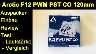 Arctic F12 PWM PST CO 120mm Lüfter  Auspacken Review Test Vergleich Lautstärke Geräusche Deutsch [upl. by Trinette]